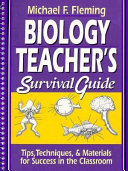 Biology teacher's survival guide : tips, techniques & materials for success in the classroom /