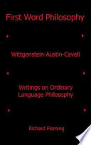 First word philosophy : Wittgenstein-Austin-Cavell, writings on ordinary language philosophy /