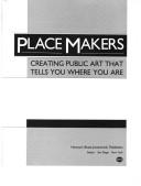 Place makers : creating public art that tells you where you are : with an essay on planning and policy /