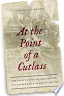 At the point of a cutlass : the pirate capture, bold escape, & lonely exile of Philip Ashton /
