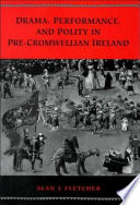 Drama, performance, and polity in pre-Cromwellian Ireland /