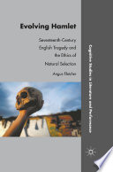 Evolving Hamlet : Seventeenth-Century English Tragedy and the Ethics of Natural Selection /