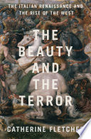 The beauty and the terror : the Italian renaissance and the rise of the west /