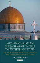 Muslim-Christian engagement in the twentieth century : the principles of interfaith dialogue and the work of Ismaʻil al-Faruqi /