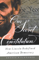 Our secret constitution : how Lincoln redefined American democracy /