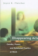 Disappearing acts : gender, power and relational practice at work /