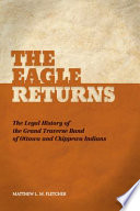 The eagle returns : the legal history of the Grand Traverse band of Ottawa and Chippewa indians /