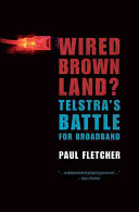 Wired brown land? : Telstra's battle for broadband /