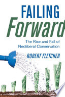 Failing forward : the rise and fall of neoliberal conservation /
