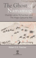 The ghost of Namamugi : Charles Lenox Richardson and the Anglo-Satsuma war /