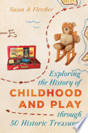 Exploring the history of childhood and play through 50 historic treasures /