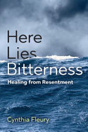Here lies bitterness : healing from resentment /