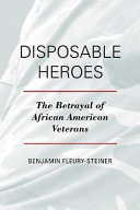 Disposable heroes : the betrayal of African-American veterans /