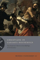 Christians in Caesar's household : the emperors' slaves in the makings of Christianity /