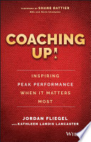 Coaching up! : inspiring peak performance when it matters most /