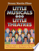 Little musicals for little theatres : a reference guide to the musicals that don't need chandeliers or helicopters to succeed /