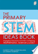 The primary STEM ideas book : engaging classroom activities combining mathematics, science and D&T /