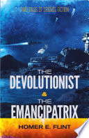 The devolutionist and the emancipatrix : two tales of science fiction /