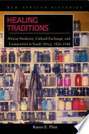 Healing traditions : African medicine, cultural exchange, and competition in South Africa, 1820-1948 /