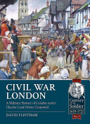 Civil War London : a military history of London under Charles I and Oliver Cromwell /