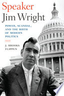 Speaker Jim Wright : power, scandal, and the birth of modern politics /
