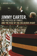 Jimmy Carter, the politics of family, and the rise of the religious right /