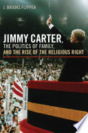 Jimmy Carter, the politics of family, and the rise of the religious right /