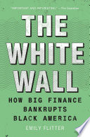 The white wall : how big finance bankrupts black America /