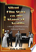 Silent film stars on the stages of Seattle : a history of performances by Hollywood notables /