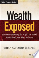Wealth exposed : insurance planning for high net worth individuals and their advisors /