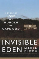 Invisible Eden : a story of love and murder on Cape Cod /