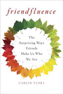 Friendfluence : the surprising ways friends make us who we are /