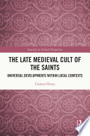 The late medieval cult of the saints : universal developments within local contexts /