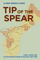 Tip of the spear : land, labor, and US settler militarism in Guåhan, 1944-1962 /