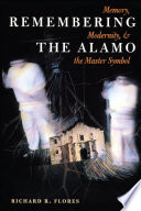 Remembering the Alamo : memory, modernity, and the master symbol /