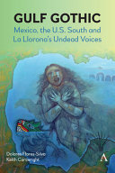 Gulf Gothic : Mexico, the U.S. South and La Llorona's undead voices /