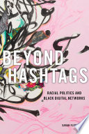 Beyond hashtags : racial politics and black digital networks /