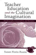 Teacher education and the cultural imagination : autobiography, conversation, and narrative /