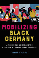 Mobilizing Black Germany : Afro-German women and the making of a transnational movement /