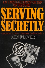 Serving secretly : an intelligence chief on record : Rhodesia into Zimbabwe, 1964 to 1981 /