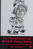 The final years of British Hong Kong : the discourse of colonial withdrawal /