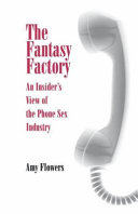 The fantasy factory : an insider's view of the phone sex industry /