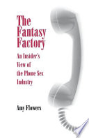 The fantasy factory : an insider's view of the phone sex industry /