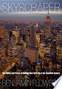 Skyscraper : the politics and power of building New York City in the twentieth century /
