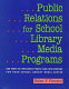 Public relations for school library media programs : 500 ways to influence people and win friends for your school library media center /