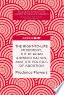 The Right-to-Life Movement, the Reagan Administration, and the Politics of Abortion /