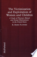 The victimization and exploitation of women and children : a study of physical, mental, and sexual maltreatment in the United States /