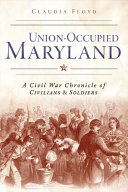 Union-occupied Maryland : a Civil War chronicle of civilians and soldiers /