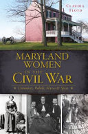 Maryland women in the Civil War : unionists, rebels, slaves & spies /