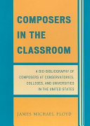 Composers in the classroom : a bio-bibliography of composers at conservatories, colleges, and universities in the United States /